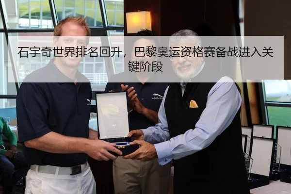 石宇奇世界排名回升，巴黎奥运资格赛备战进入关键阶段